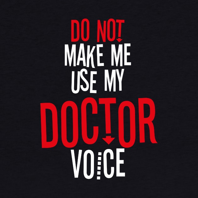 Do Not Make Me Use My Doctor Voice by bluerockproducts